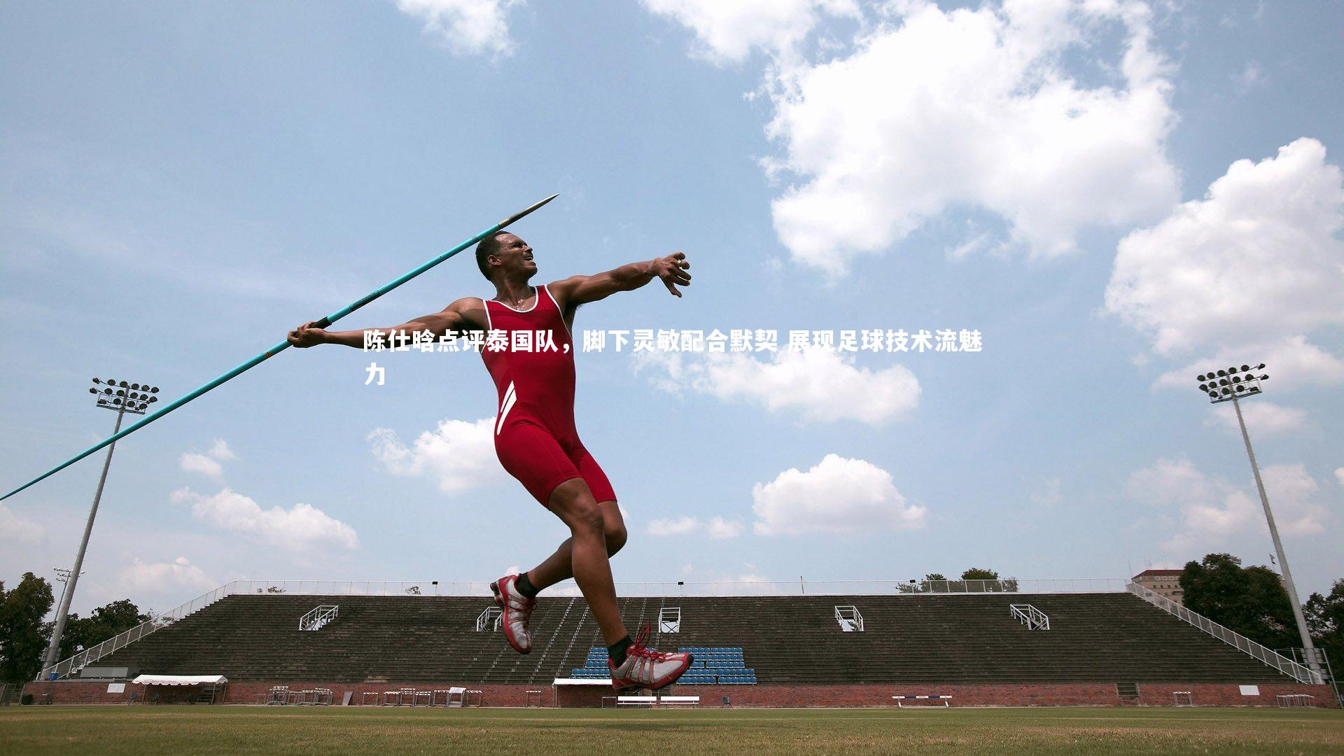 陈仕晗点评泰国队，脚下灵敏配合默契 展现足球技术流魅力
