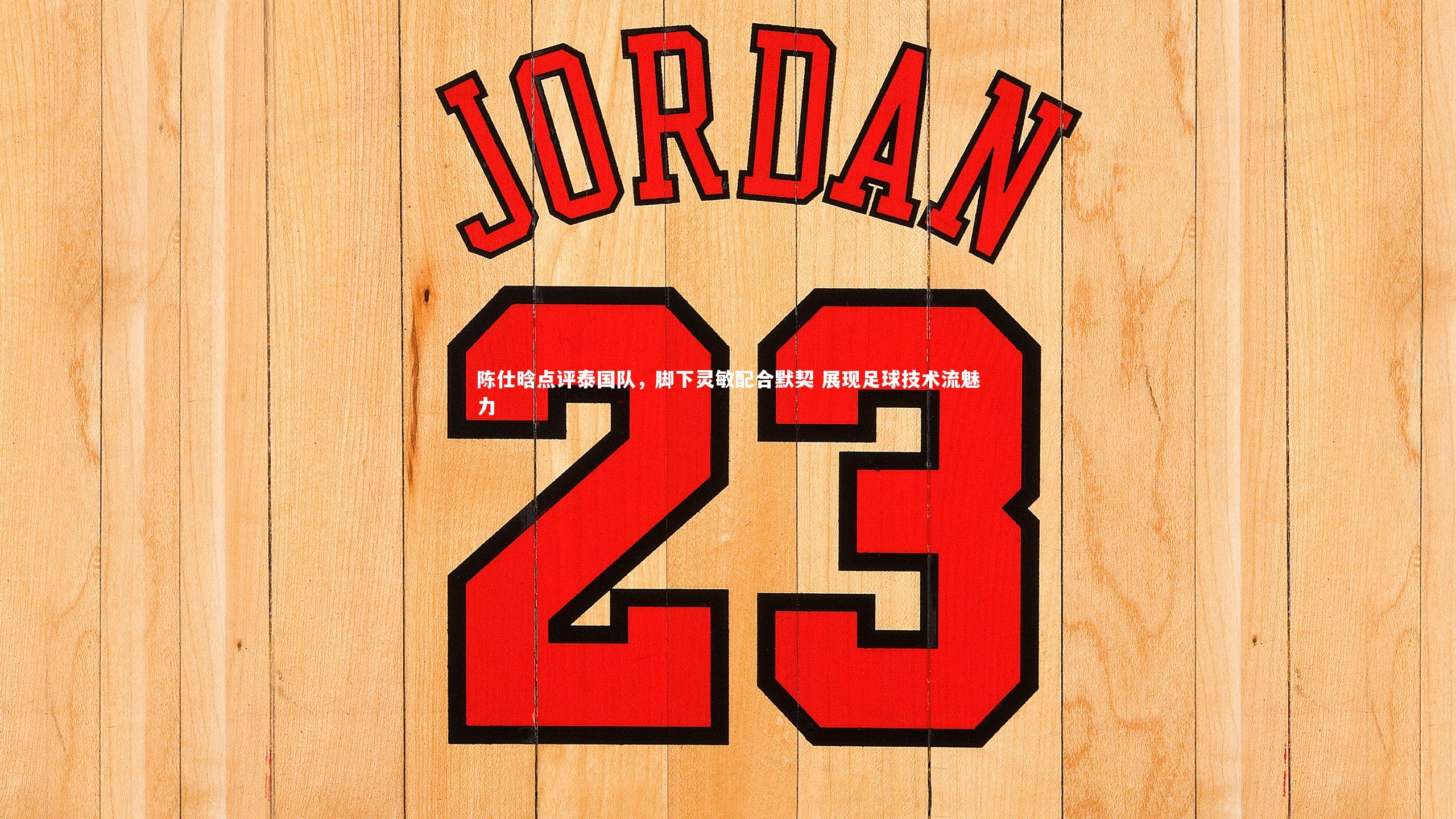 陈仕晗点评泰国队，脚下灵敏配合默契 展现足球技术流魅力